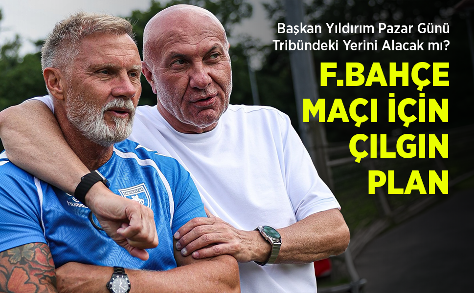 Başkan Yıldırım Pazar Günü Tribündeki Yerini Alacak mı? F.BAHÇE MAÇI İÇİN ÇILGIN PLAN
