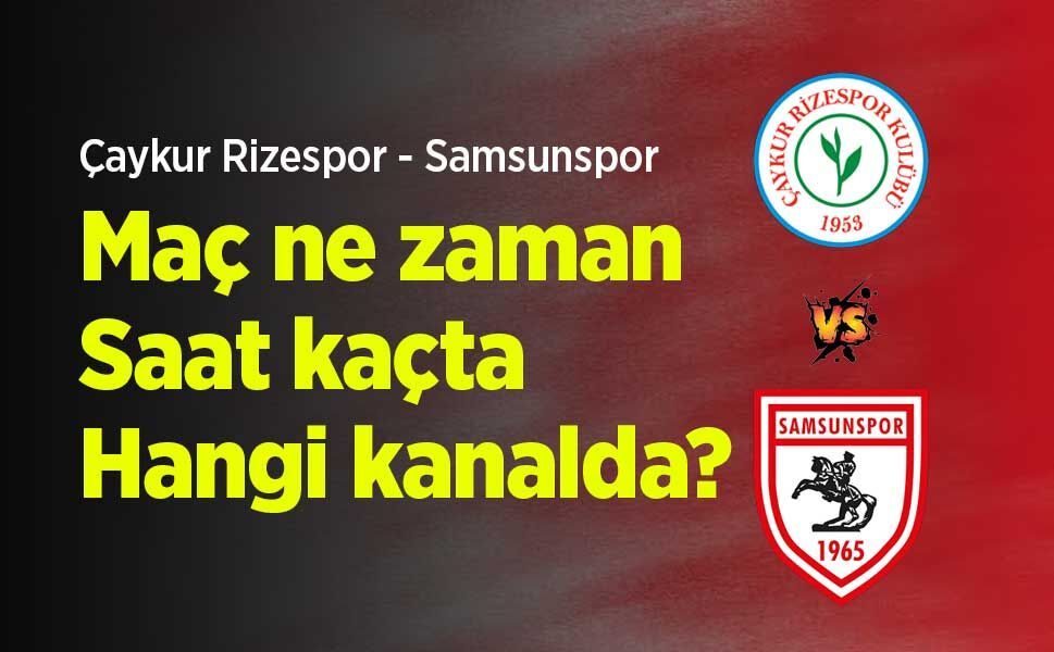 Çaykur Rizespor-Samsunspor maçı ne zaman, saat kaçta, hangi kanalda?