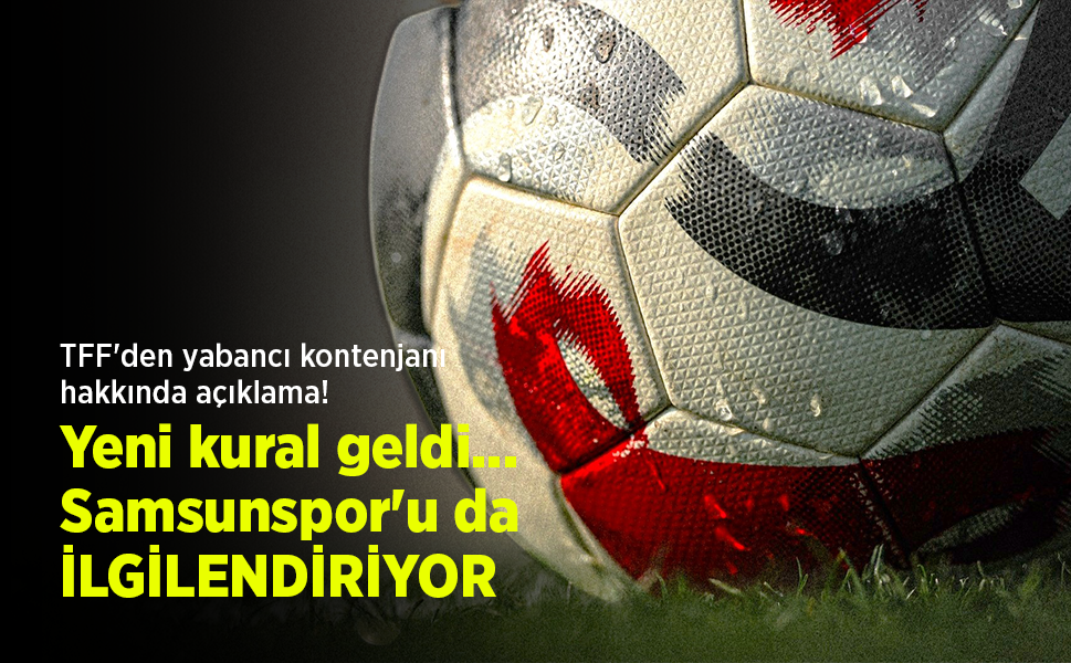 TFF'den yabancı kontenjanı hakkında açıklama! Yeni kural geldi... Samsunspor'u da İLGİLENDİRİYOR