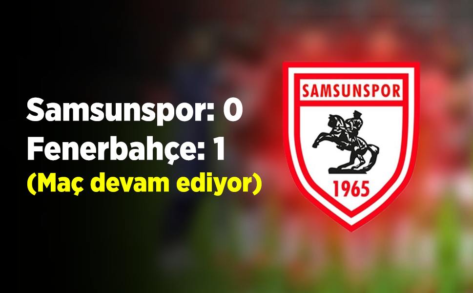 Samsunspor:0 - Fenerbahçe:1 (Maç devam ediyor)