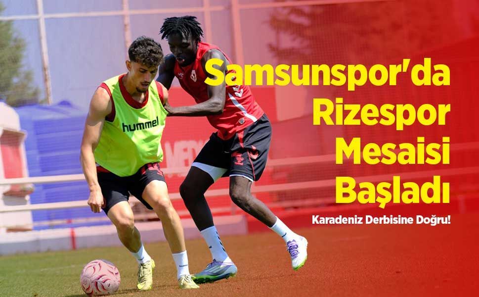 Samsunspor'da Rizespor Mesaisi Başladı: Karadeniz Derbisine Doğru!