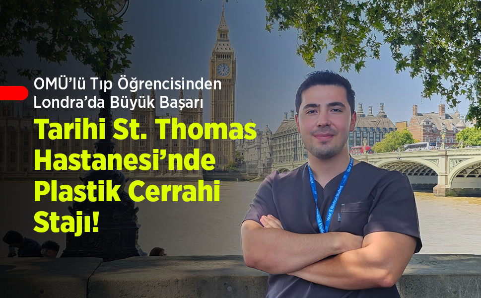 OMÜ’lü Tıp Öğrencisinden Londra’da Büyük Başarı: Tarihi St. Thomas Hastanesi’nde Plastik Cerrahi Stajı!