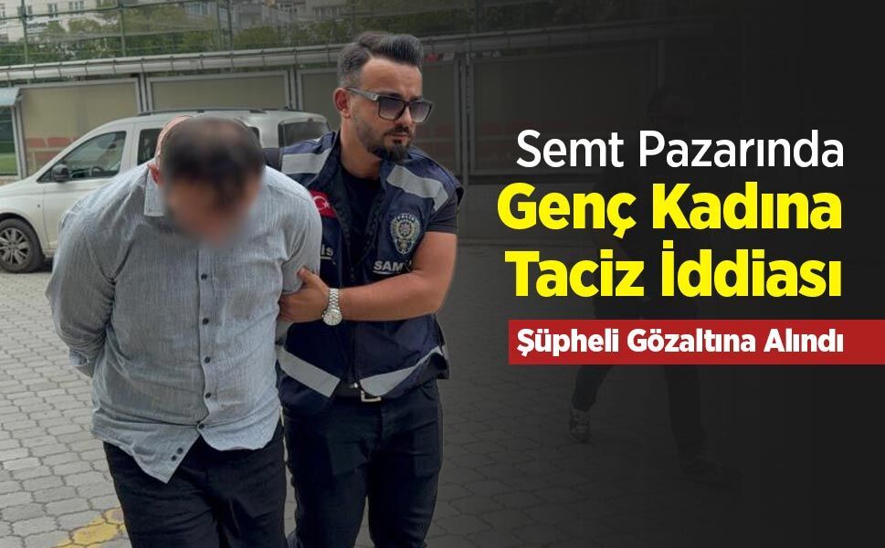 Semt Pazarında Genç Kadına Taciz İddiası: Şüpheli Gözaltına Alındı
