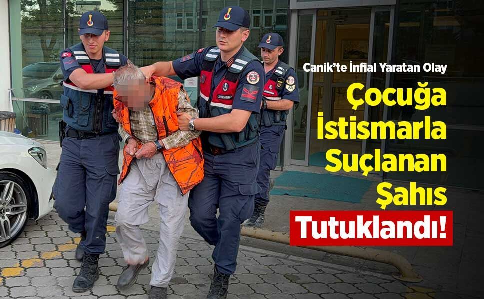 Canik’te İnfial Yaratan Olay: Çocuğa İstismarla Suçlanan Şahıs Tutuklandı!