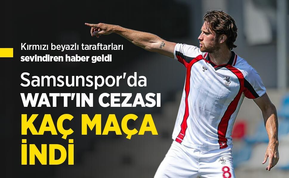 Samsunspor'da WATT'IN CEZASI KAÇ MAÇA İNDİ?