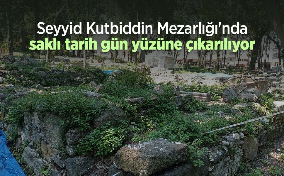 Seyyid Kutbiddin Mezarlığı'nda saklı tarih gün yüzüne çıkarılıyor