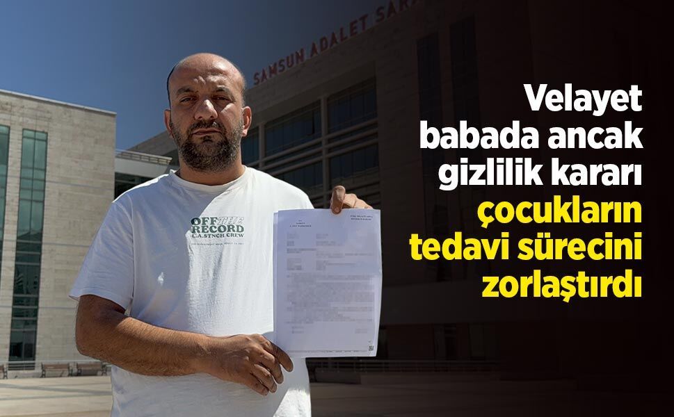 Velayet babada ancak gizlilik kararı çocukların tedavi sürecini zorlaştırdı
