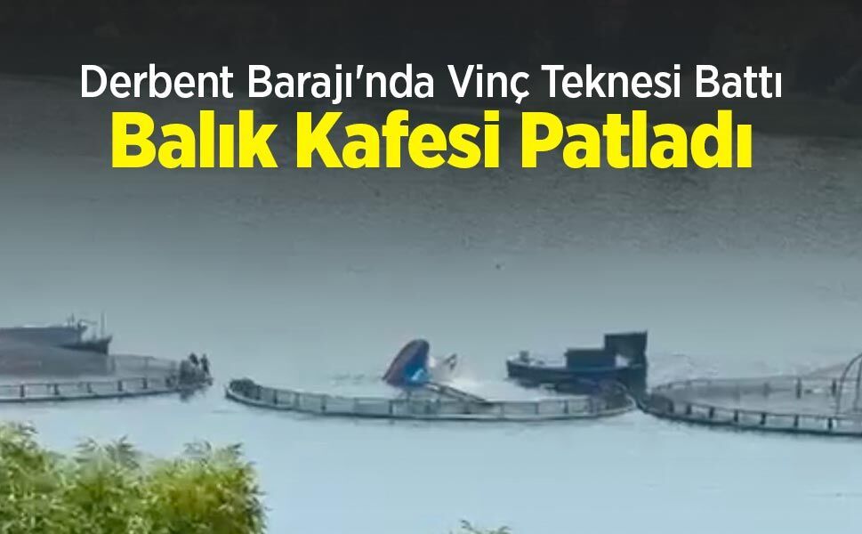 Derbent Barajı'nda Vinç Teknesi Battı: Balık Kafesi Patladı