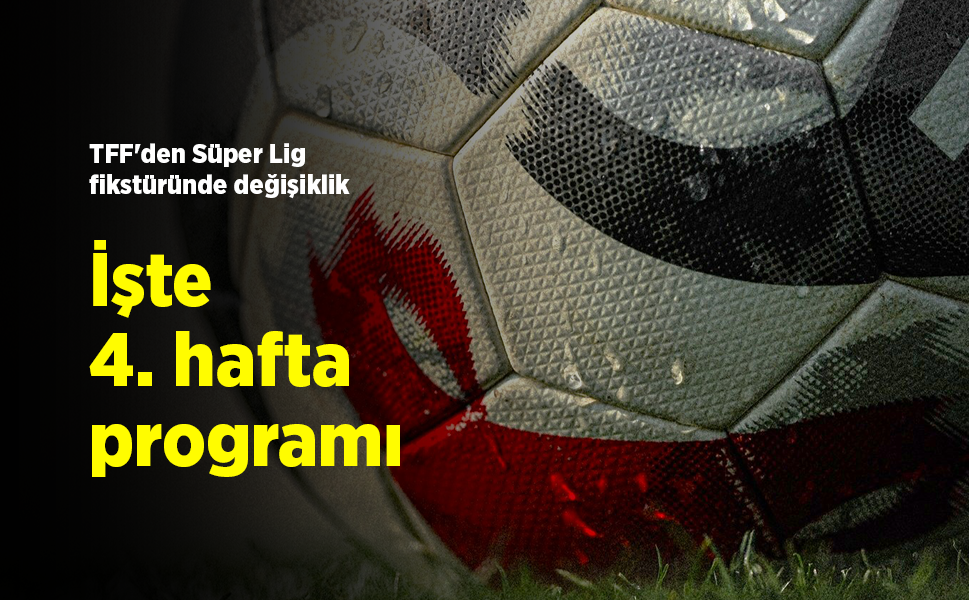 TFF'den Süper Lig fikstüründe değişiklik! İşte 4. hafta programı