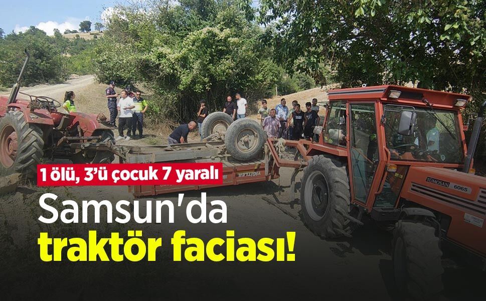 Samsun'da traktör faciası! 1 ölü, 3’ü çocuk 7 yaralı