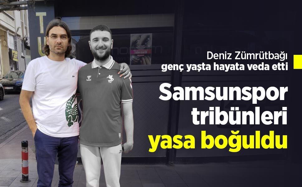 Deniz Zümrütbağı genç yaşta hayata veda etti, Samsunspor tribünleri yasa boğuldu
