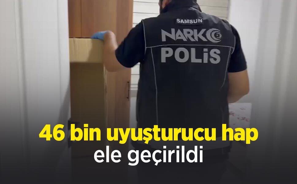 46 bin uyuşturucu hap ele geçirildi