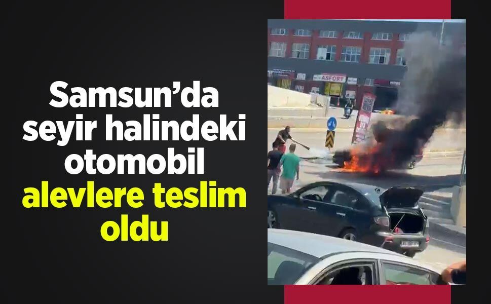Samsun’da seyir halindeki otomobil alevlere teslim oldu