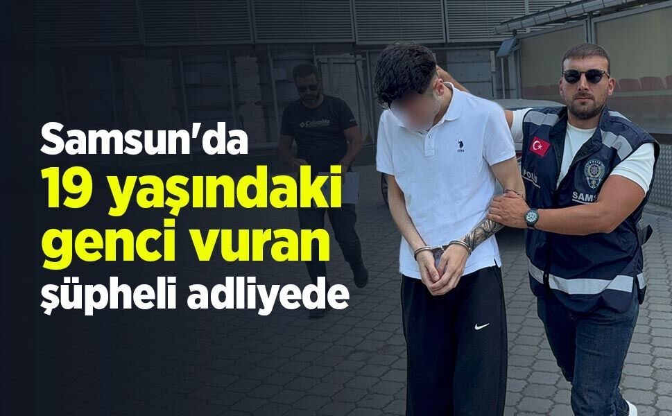 Samsun'da 19 yaşındaki genci vuran şüpheli adliyede