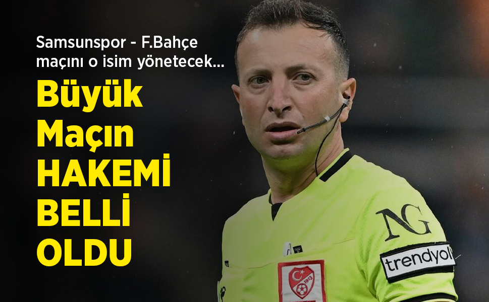 Samsunspor - F.Bahçe maçını o isim yönetecek... Büyük Maçın HAKEMİ BELLİ OLDU