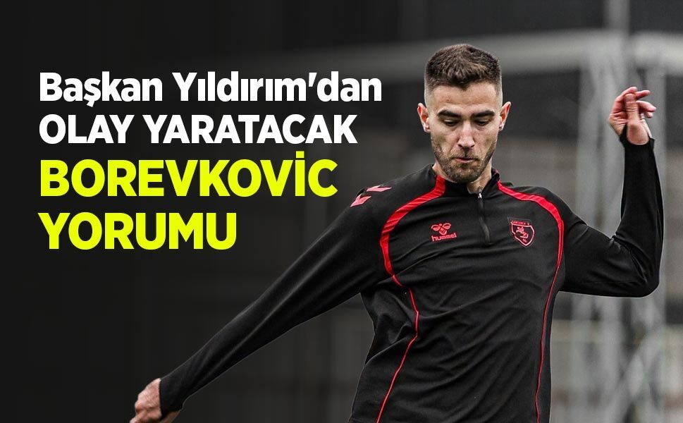 Başkan Yıldırım'dan OLAY YARATACAK BOREVKOVİC YORUMU