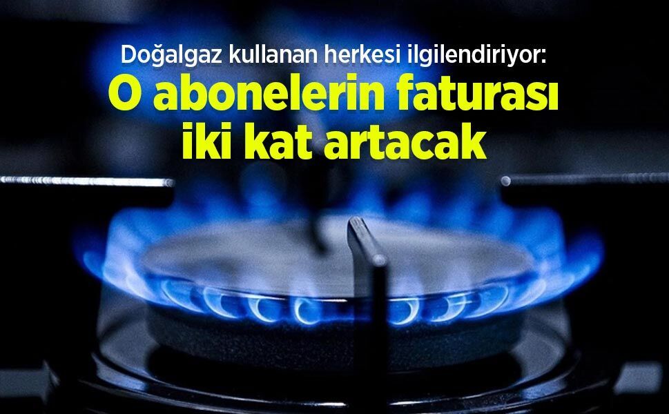 Doğalgaz kullanan herkesi ilgilendiriyor: O abonelerin faturası iki kat artacak