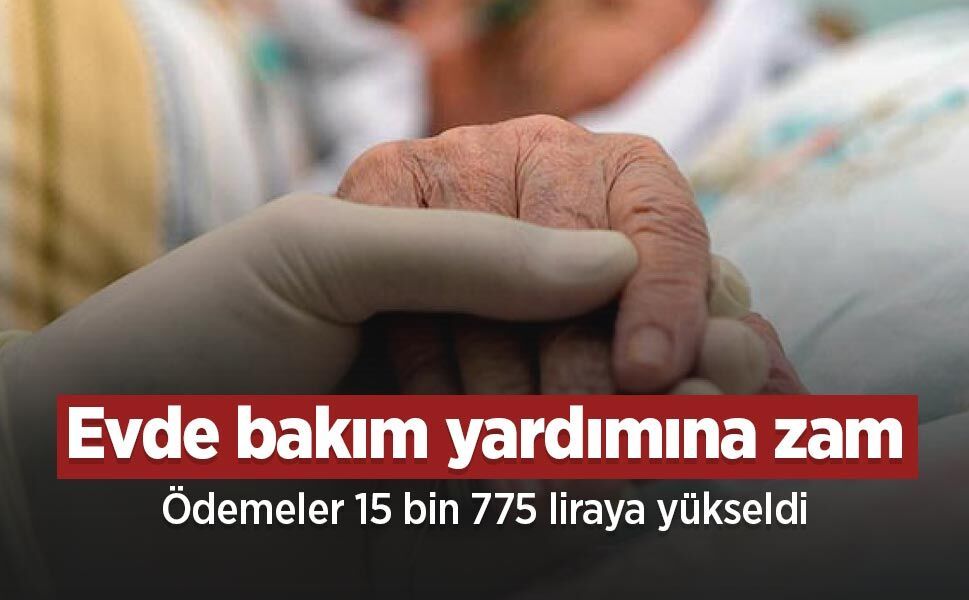 Evde bakım yardımına zam: Ödemeler 15 bin 775 liraya yükseldi