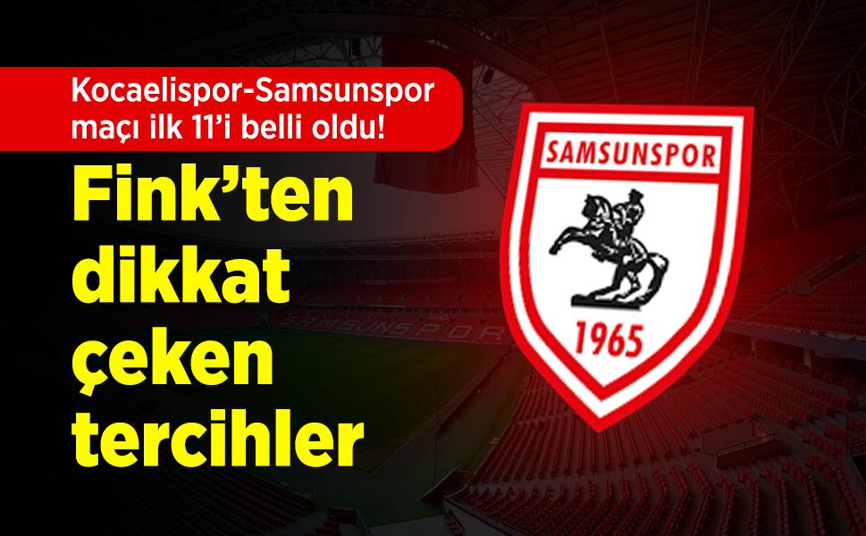 Kocaelispor-Samsunspor maçı ilk 11’i belli oldu! Fink’ten dikkat çeken tercihler!