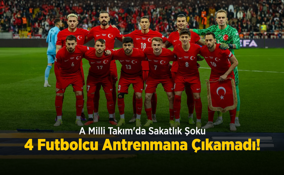 A Milli Takım'da Sakatlık Şoku: 4 Futbolcu Antrenmana Çıkamadı!