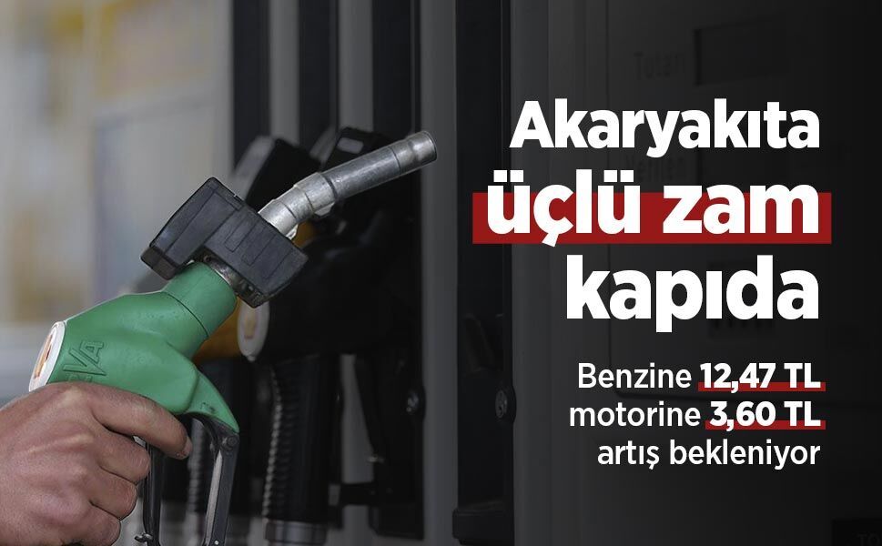 Akaryakıta üçlü zam kapıda: Benzine 12,47 TL, motorine 3,60 TL artış bekleniyor
