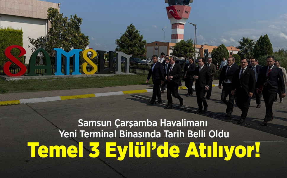 Samsun Çarşamba Havalimanı Yeni Terminal Binasında Tarih Belli Oldu: Temel 3 Eylül’de Atılıyor!