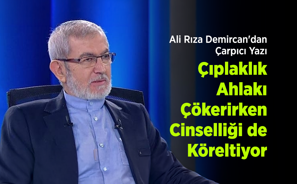 Ali Rıza Demircan'dan Çarpıcı Yazı: "Çıplaklık Ahlakı Çökerirken Cinselliği de Köreltiyor"