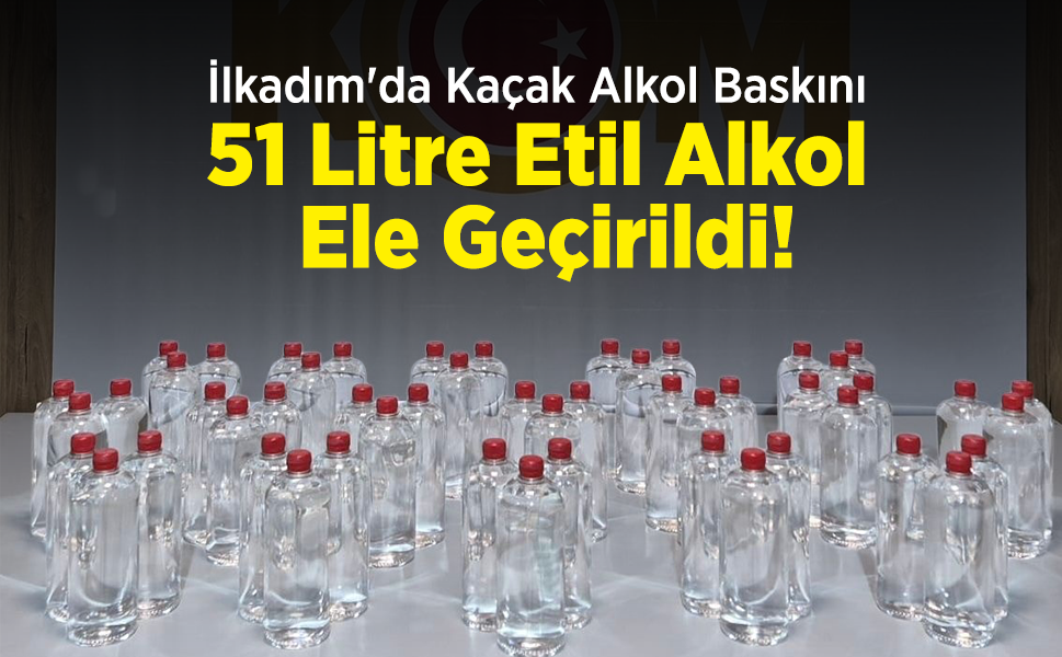 İlkadım'da Kaçak Alkol Baskını: 51 Litre Etil Alkol Ele Geçirildi!