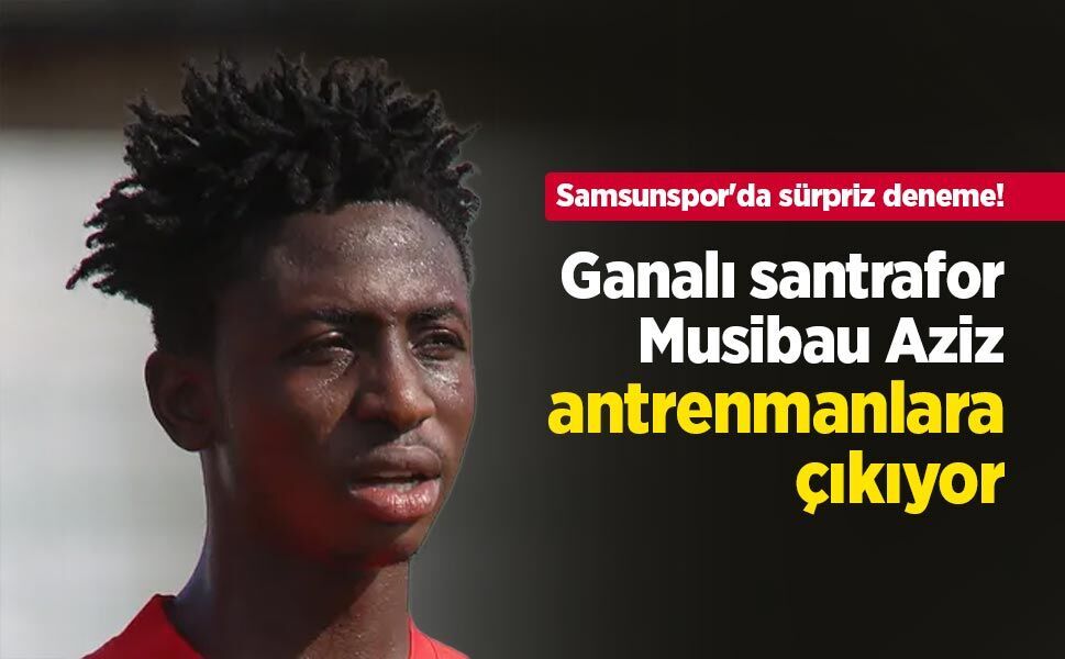 Samsunspor'da sürpriz deneme! Ganalı santrafor Musibau Aziz antrenmanlara çıkıyor