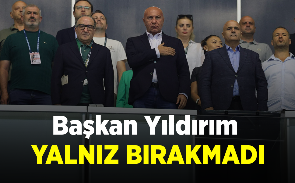 Başkan Yıldırım YALNIZ BIRAKMADI