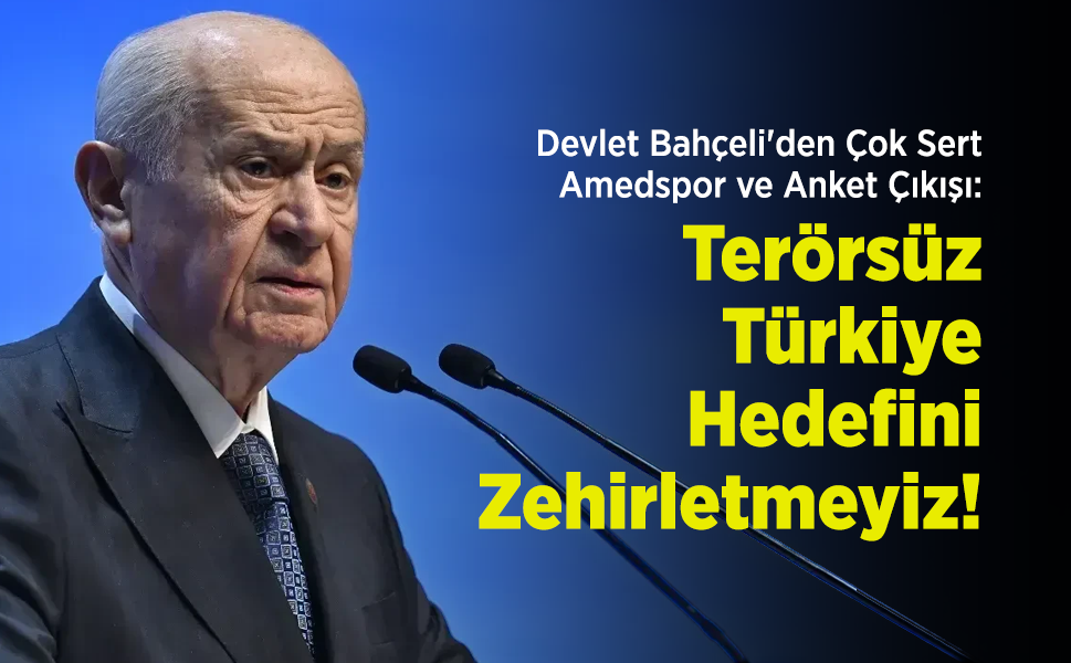 Devlet Bahçeli'den Çok Sert Amedspor ve Anket Çıkışı: "Terörsüz Türkiye Hedefini Zehirletmeyiz!"