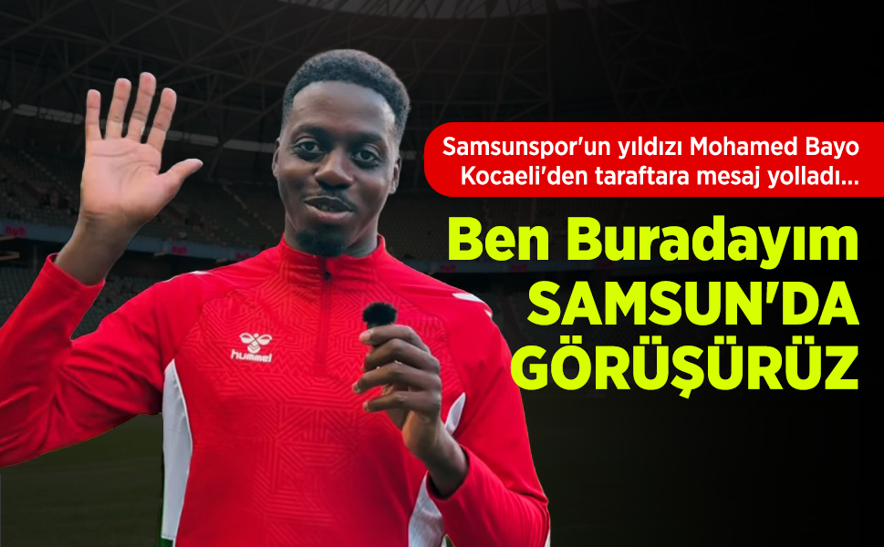 Samsunspor'un yıldızı Mohamed Bayo Kocaeli'den taraftara mesaj yolladı… Ben Buradayım SAMSUN'DA GÖRÜŞÜRÜZ