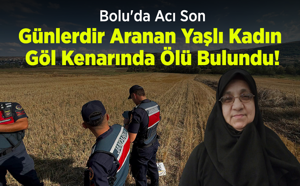 Bolu'da Acı Son: Günlerdir Aranan Yaşlı Kadın Göl Kenarında Ölü Bulundu!