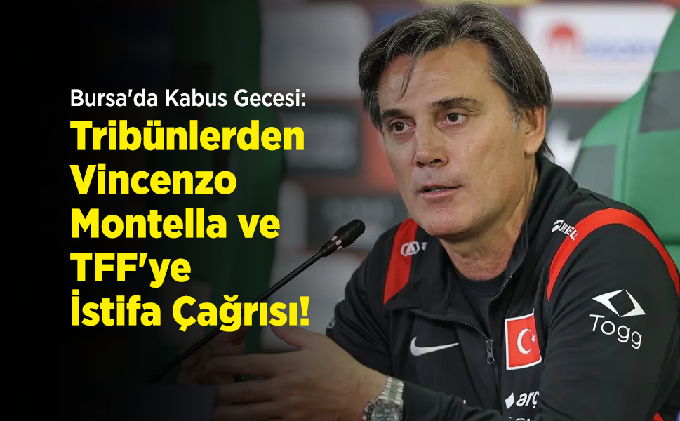 Bursa'da Kabus Gecesi: Tribünlerden Vincenzo Montella ve TFF'ye İstifa Çağrısı!