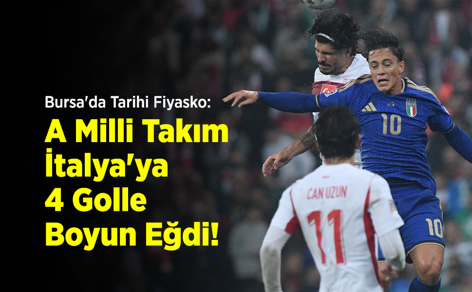 Bursa'da Tarihi Fiyasko: A Milli Takım İtalya'ya 4 Golle Boyun Eğdi!