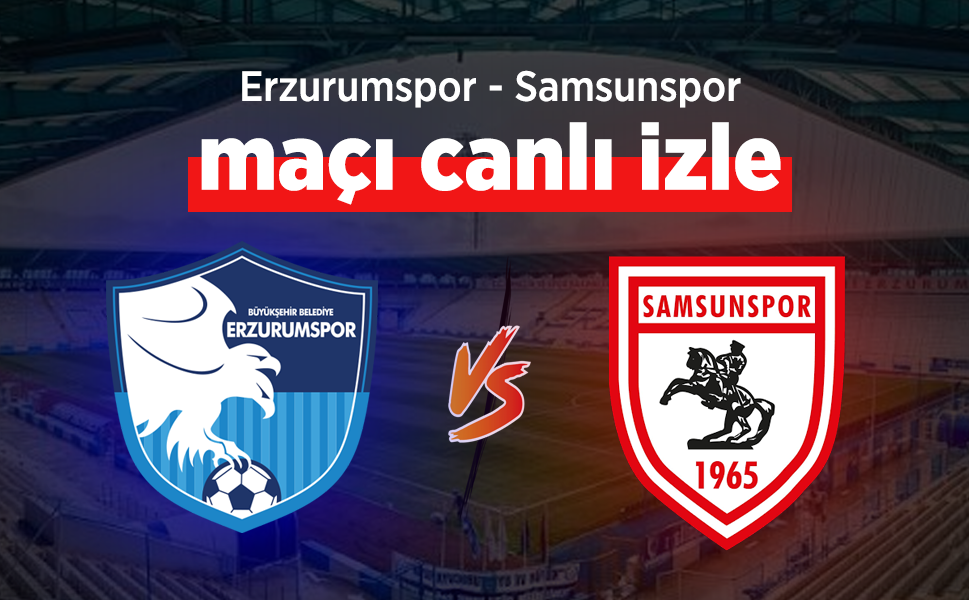 Erzurumspor Samsunspor canlı izle! Maç hangi kanalda, saat kaçta?