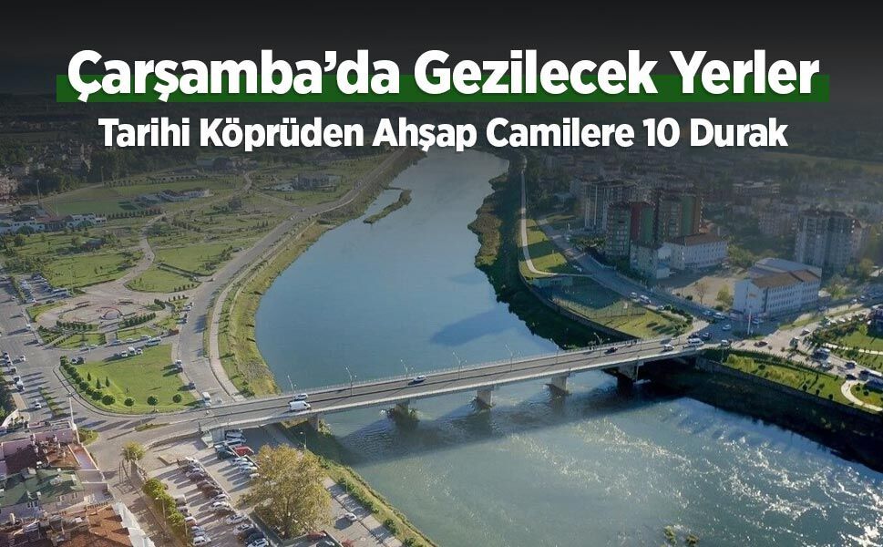 Çarşamba’da Gezilecek Yerler: En Güzel 10 Yer