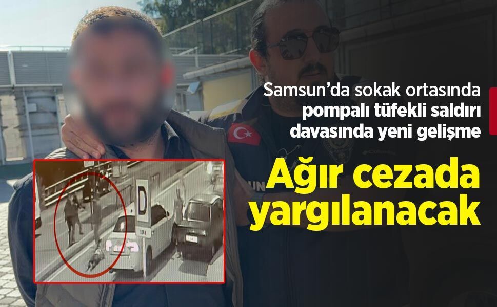 Samsun’da sokak ortasında pompalı tüfekli saldırı davasında yeni gelişme: Ağır cezada yargılanacak