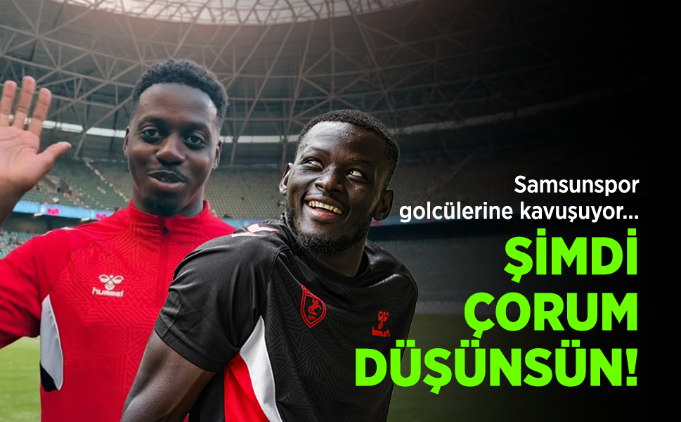 Samsunspor, golcülerine kavuşuyor... ŞİMDİ ÇORUM DÜŞÜNSÜN!