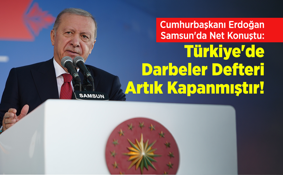 Cumhurbaşkanı Erdoğan Samsun'da Net Konuştu: "Türkiye'de Darbeler Defteri Artık Kapanmıştır!"