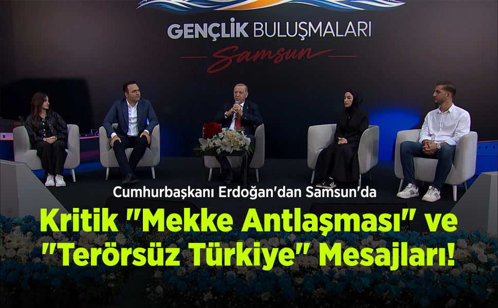Cumhurbaşkanı Erdoğan'dan Samsun'da Kritik "Mekke Antlaşması" ve "Terörsüz Türkiye" Mesajları!