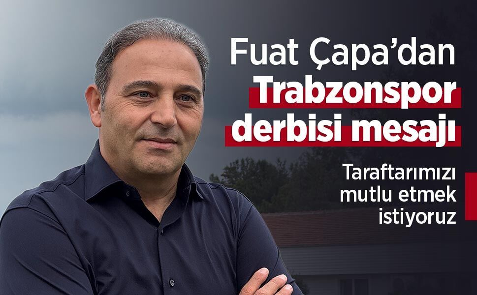 Fuat Çapa’dan Trabzonspor derbisi mesajı: Taraftarımızı mutlu etmek istiyoruz