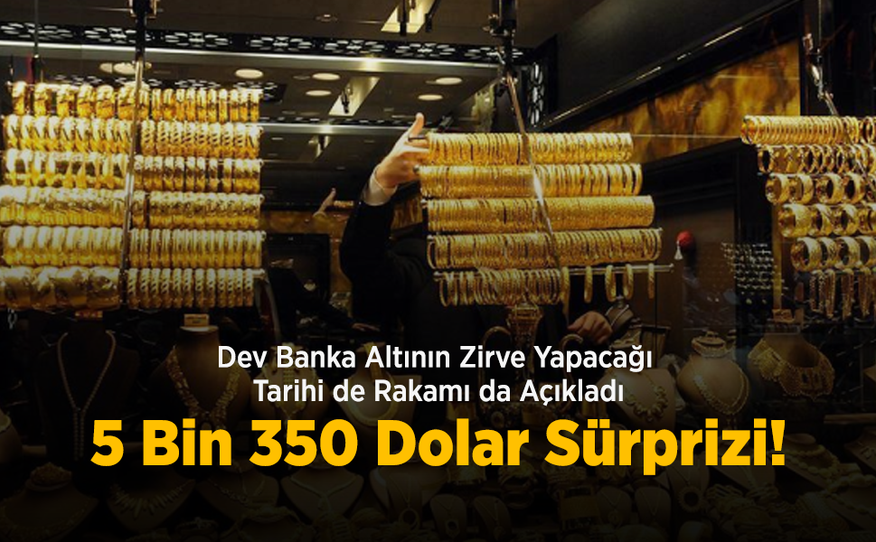 Dev Banka Altının Zirve Yapacağı Tarihi de Rakamı da Açıkladı: 5 Bin 350 Dolar Sürprizi!