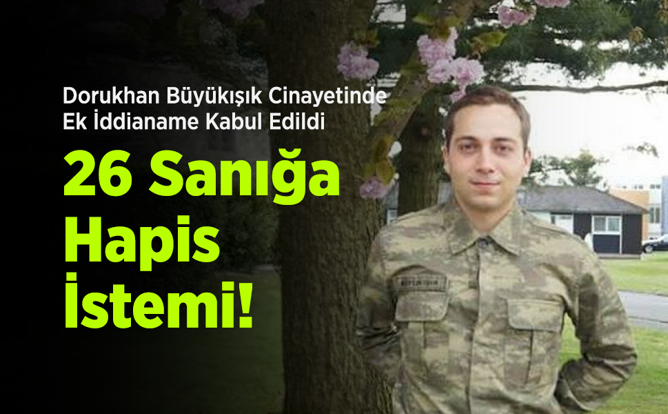Dorukhan Büyükışık Cinayetinde Ek İddianame Kabul Edildi: 26 Sanığa Hapis İstemi!