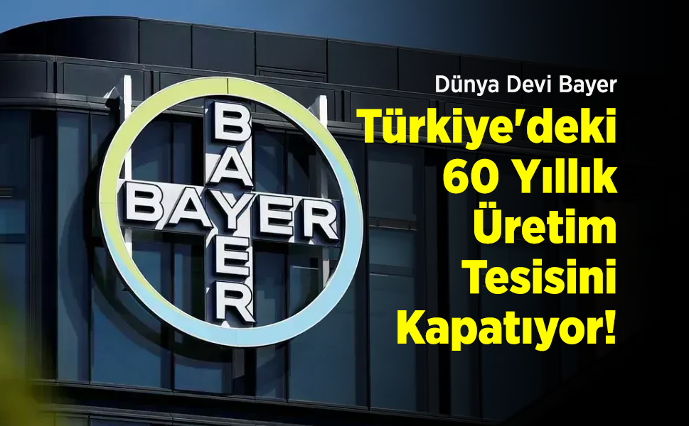 Dünya Devi Bayer, Türkiye'deki 60 Yıllık Üretim Tesisini Kapatıyor!