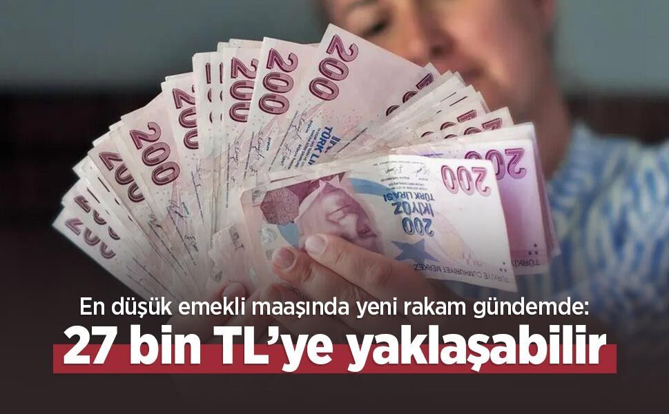 En düşük emekli maaşında yeni rakam gündemde: 27 bin TL’ye yaklaşabilir
