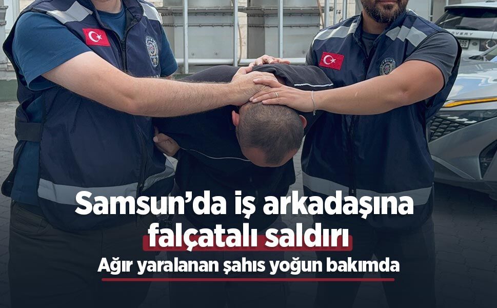 Samsun’da iş arkadaşına falçatalı saldırı: Ağır yaralanan şahıs yoğun bakımda