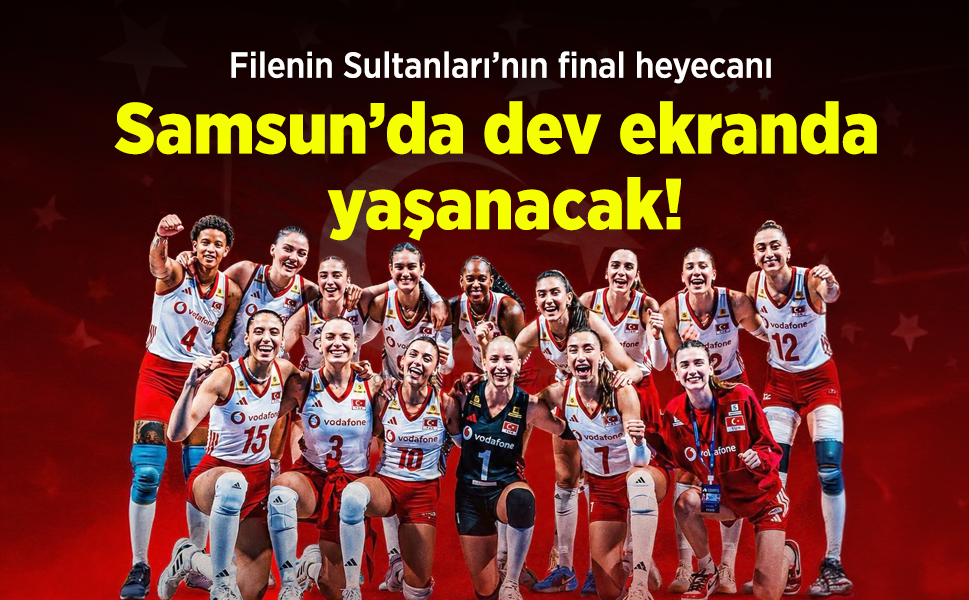 Filenin Sultanları’nın final heyecanı Samsun’da dev ekranda yaşanacak!