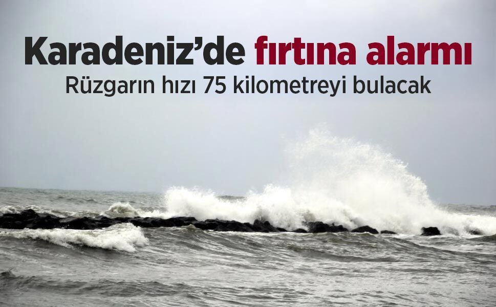 Karadeniz’de fırtına alarmı: Rüzgarın hızı 75 kilometreyi bulacak