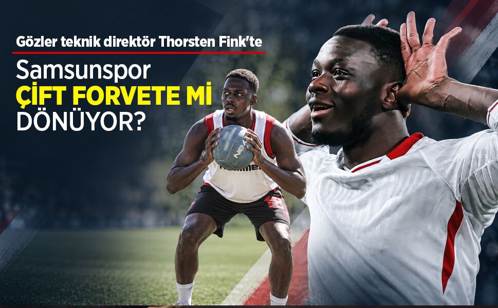 Gözler teknik direktör Thorsten Fink'te ...  Samsunspor   ÇİFT FORVETE Mİ  DÖNÜYOR
